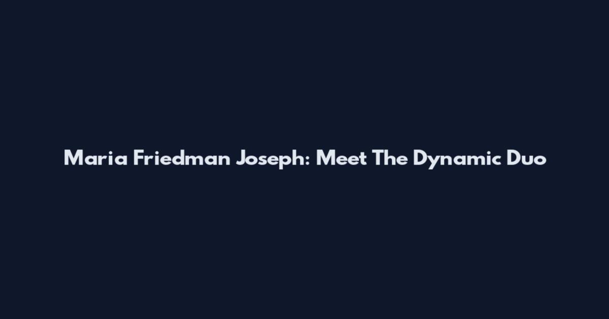 Maria Friedman Joseph: Meet The Dynamic Duo