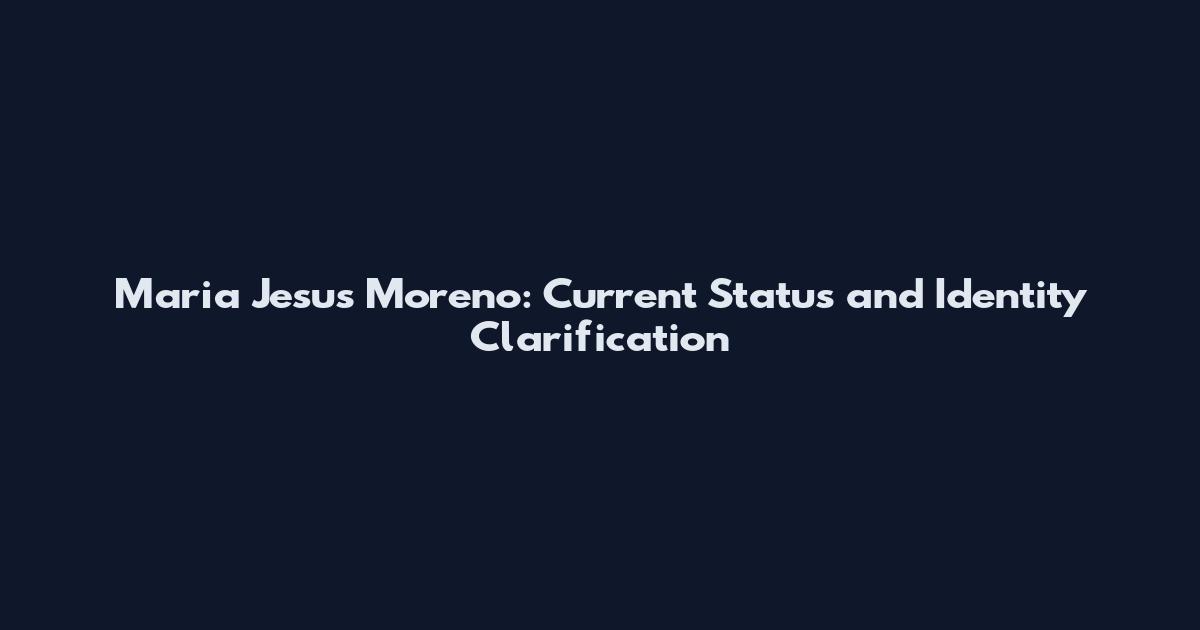 Maria Jesus Moreno: Current Status and Identity Clarification