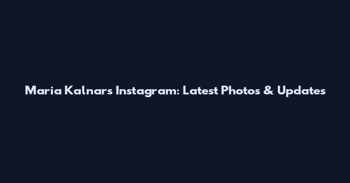 Maria Kalnars Instagram: Latest Photos & Updates