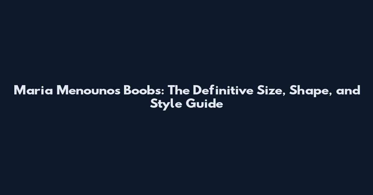 Maria Menounos Boobs: The Definitive Size, Shape, and Style Guide