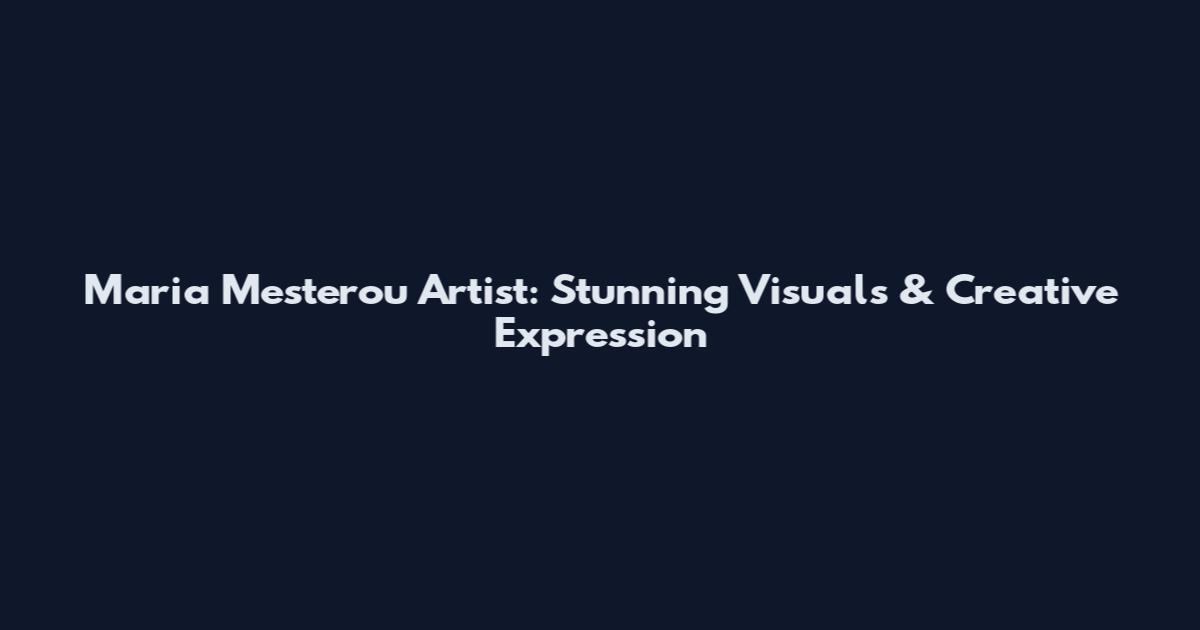 Maria Mesterou Artist: Stunning Visuals & Creative Expression