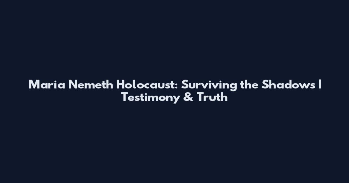 Maria Nemeth Holocaust: Surviving the Shadows | Testimony & Truth