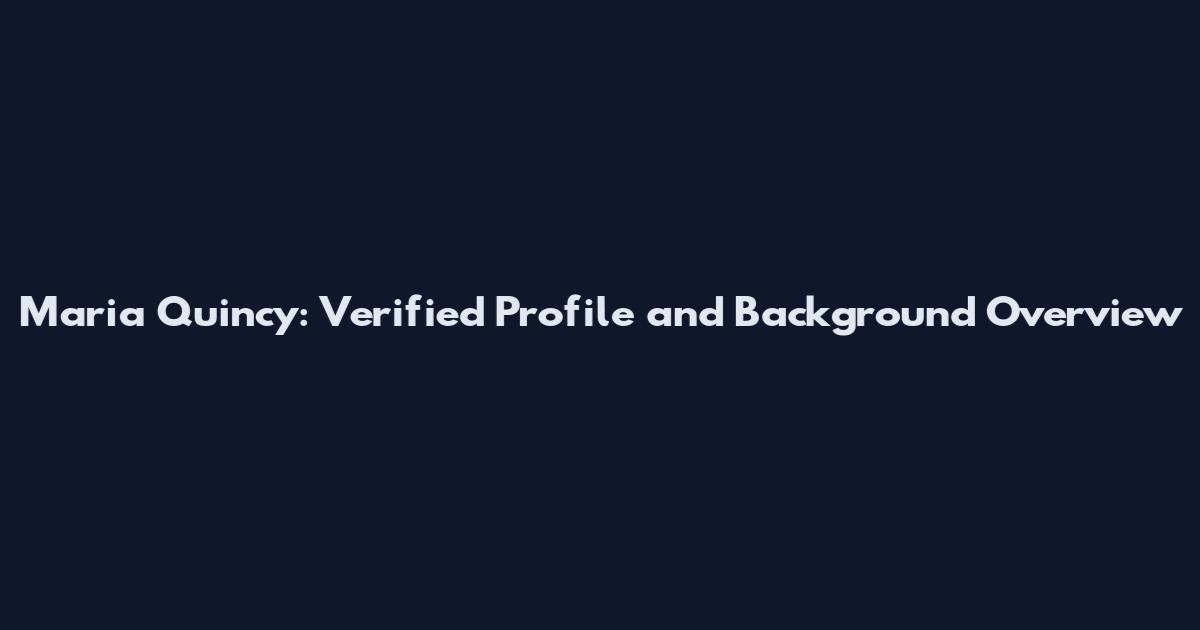 Maria Quincy: Verified Profile and Background Overview