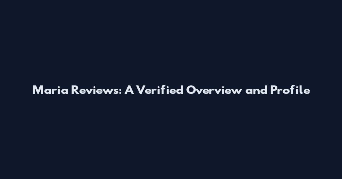 Maria Reviews: A Verified Overview and Profile