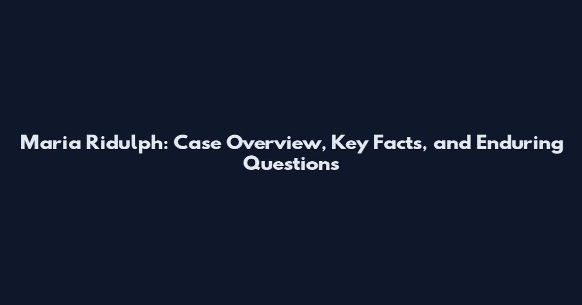 Maria Ridulph: Case Overview, Key Facts, and Enduring Questions