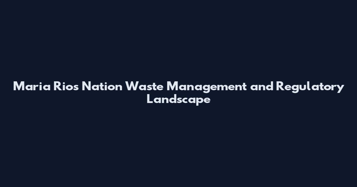 Maria Rios Nation Waste Management and Regulatory Landscape