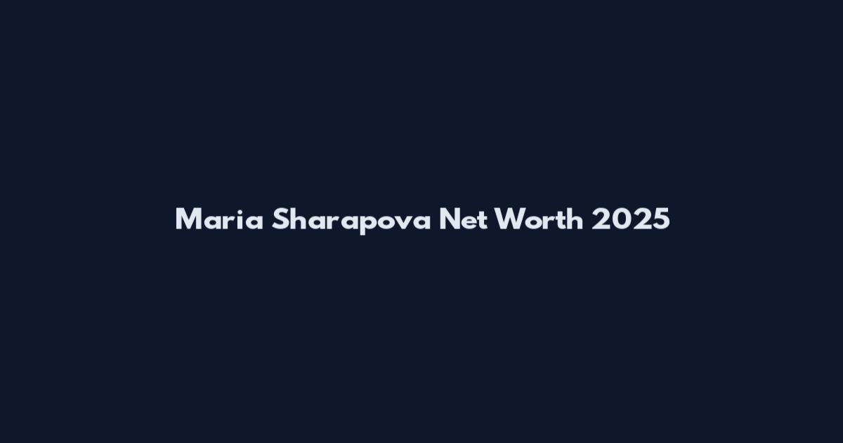 Maria Sharapova Net Worth 2025