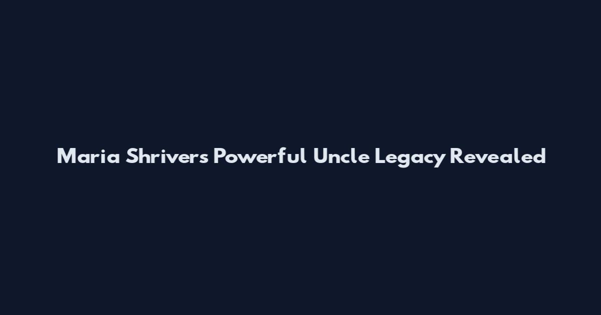 Maria Shriver's Powerful Uncle Legacy Revealed