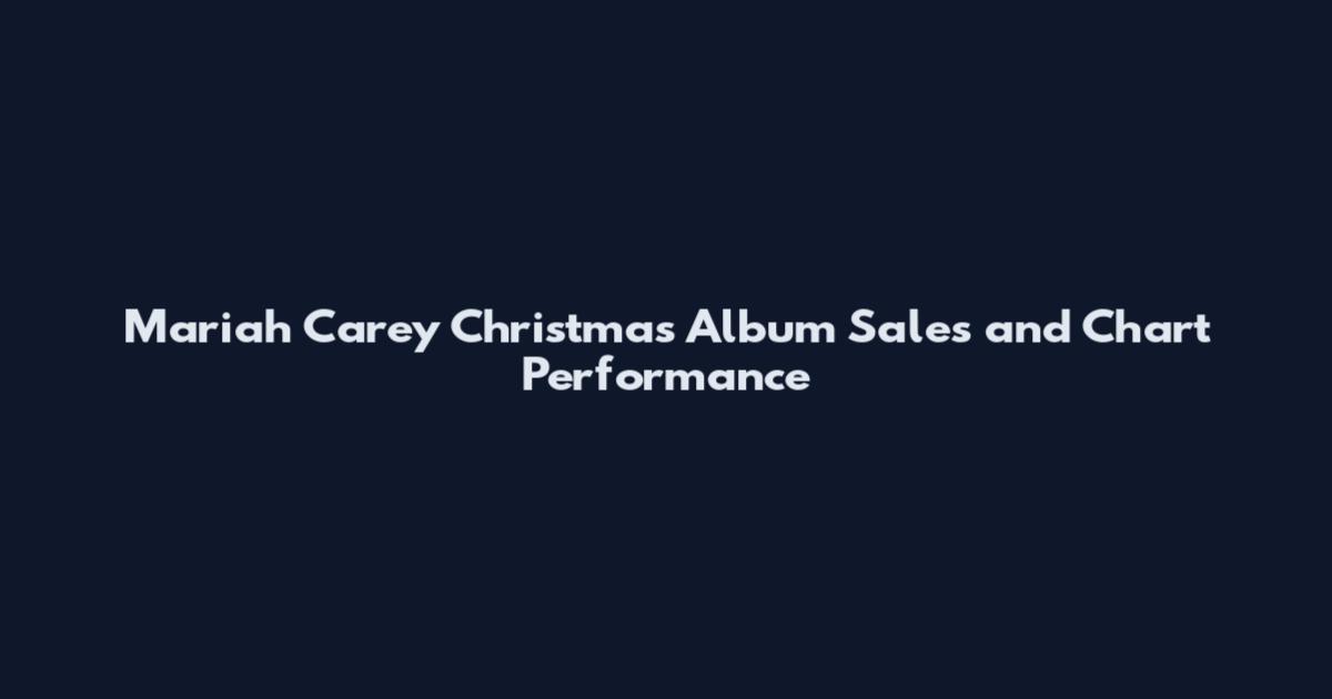 Mariah Carey Christmas Album Sales and Chart Performance