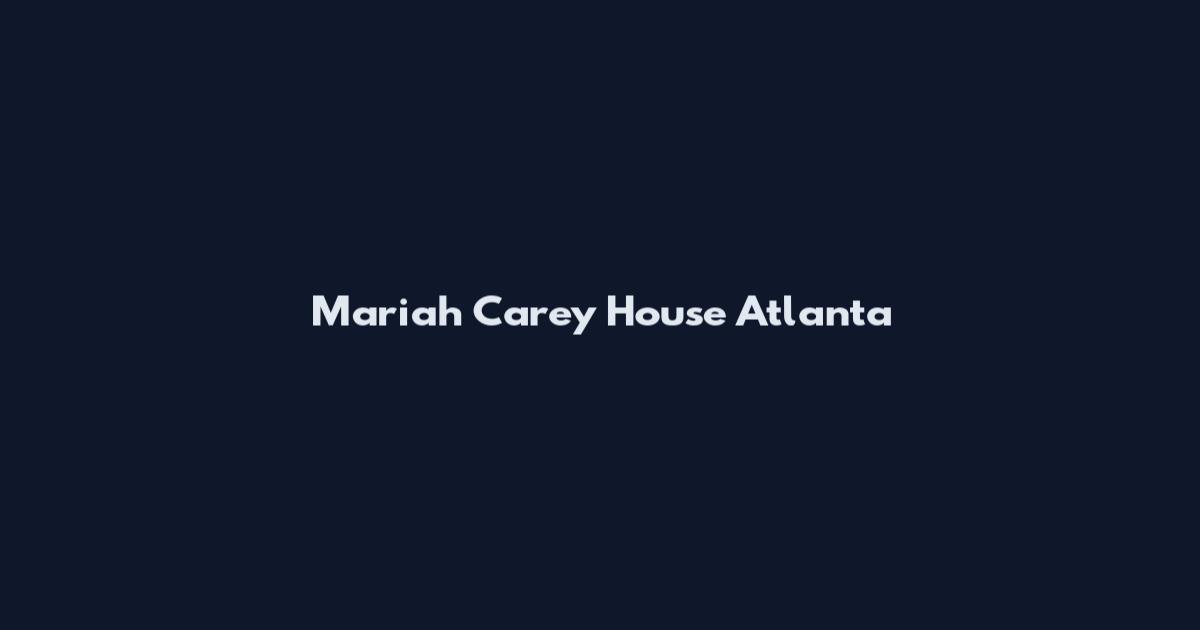 Mariah Carey House Atlanta