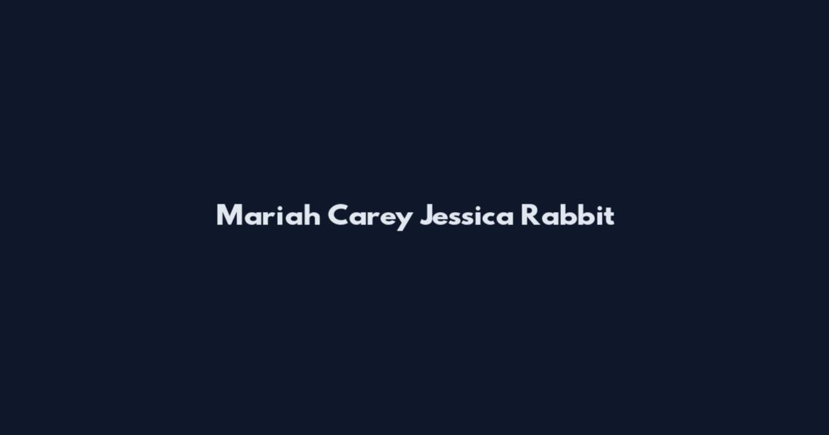 Mariah Carey Jessica Rabbit