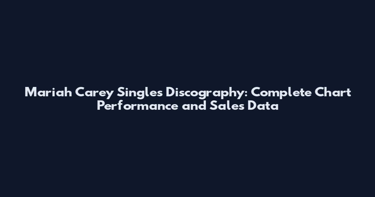 Mariah Carey Singles Discography: Complete Chart Performance and Sales Data