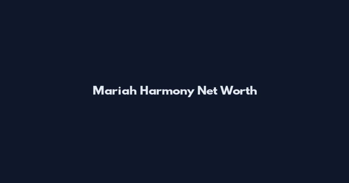 Mariah Harmony Net Worth