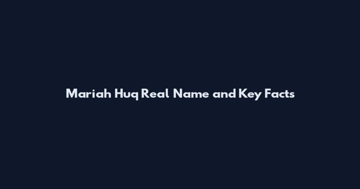 Mariah Huq Real Name and Key Facts