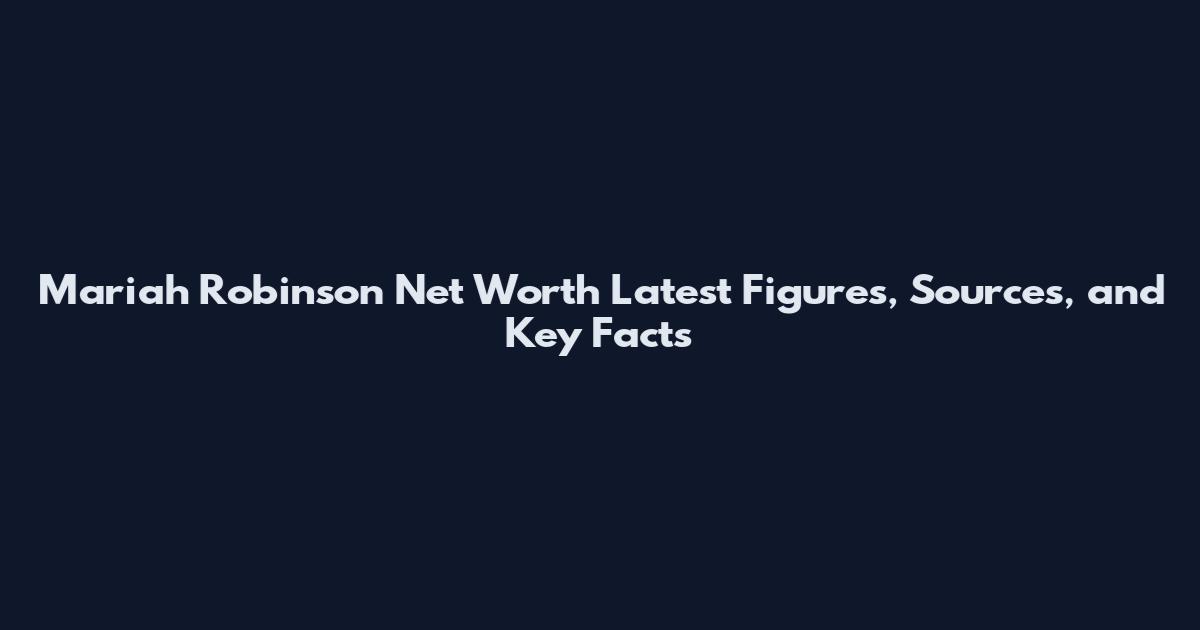 Mariah Robinson Net Worth Latest Figures, Sources, and Key Facts