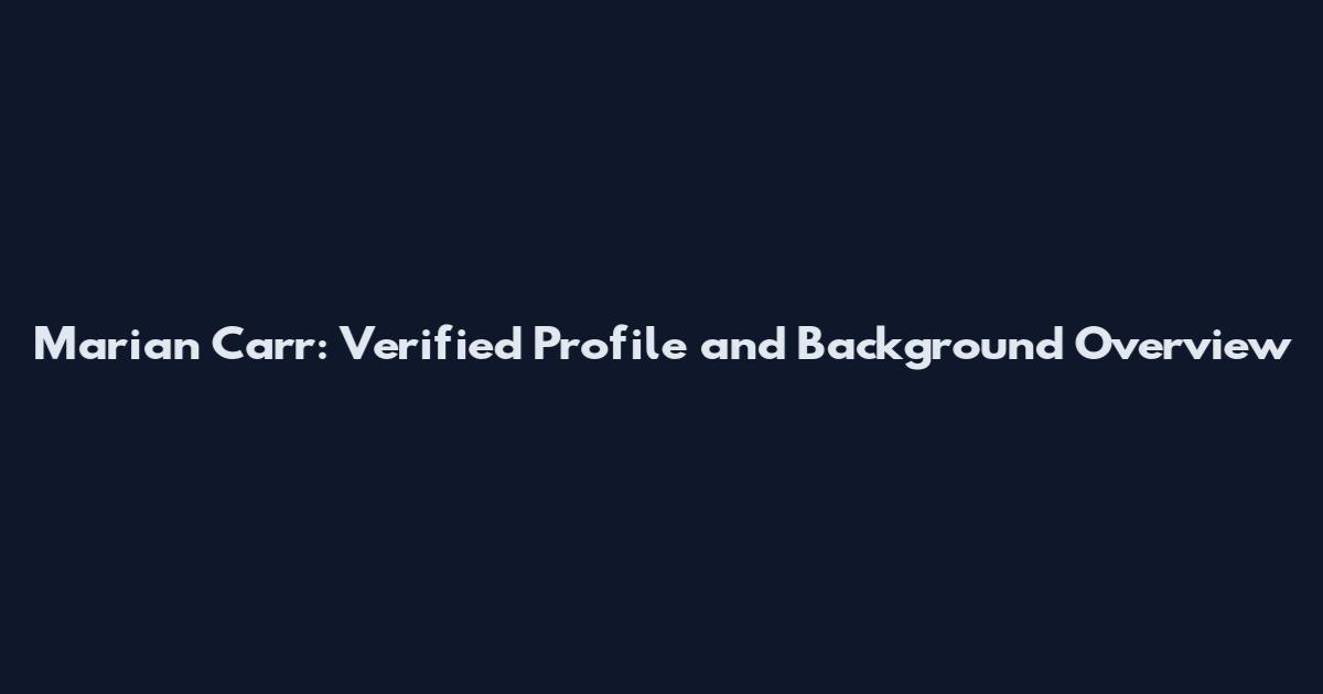 Marian Carr: Verified Profile and Background Overview