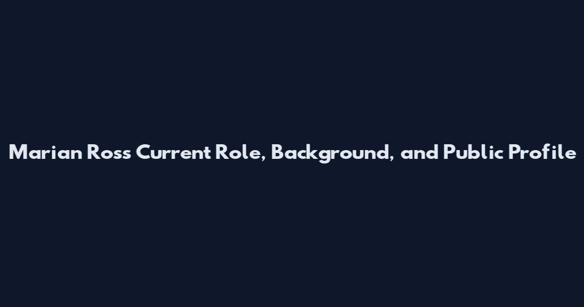 Marian Ross Current Role, Background, and Public Profile