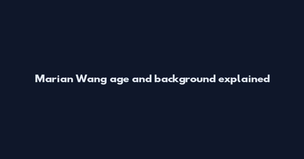Marian Wang age and background explained