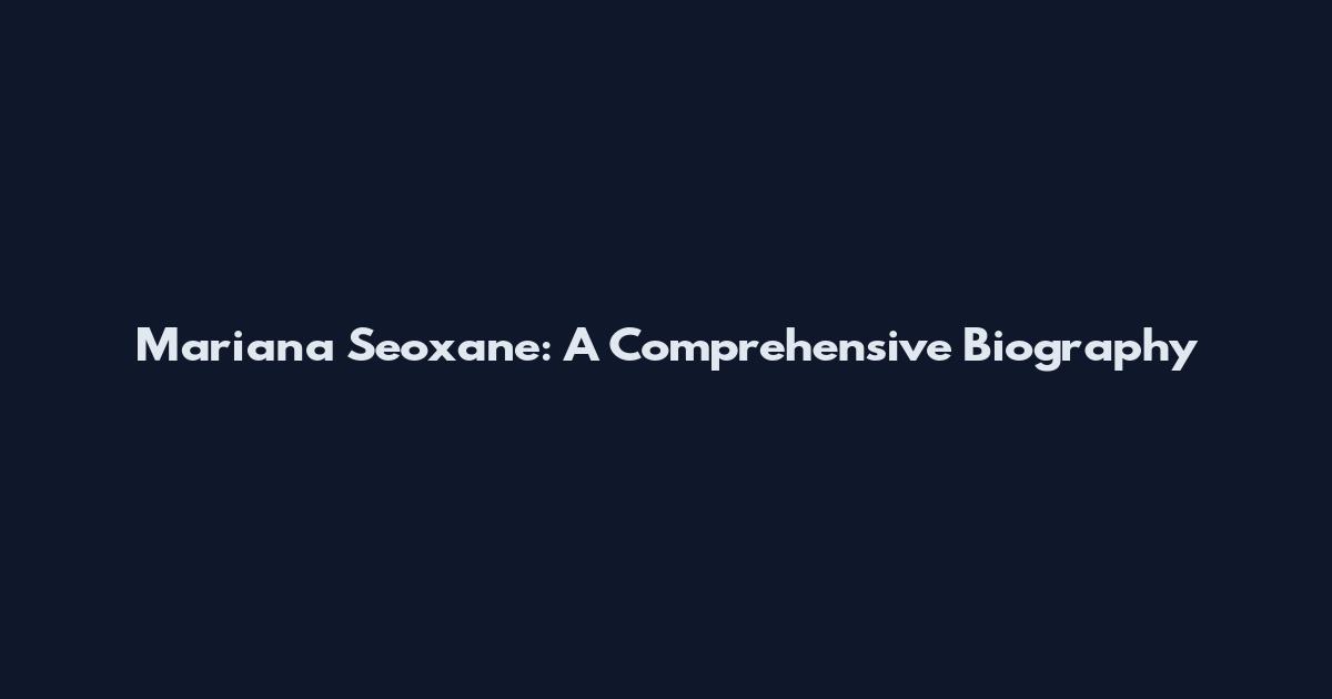 Mariana Seoxane: A Comprehensive Biography