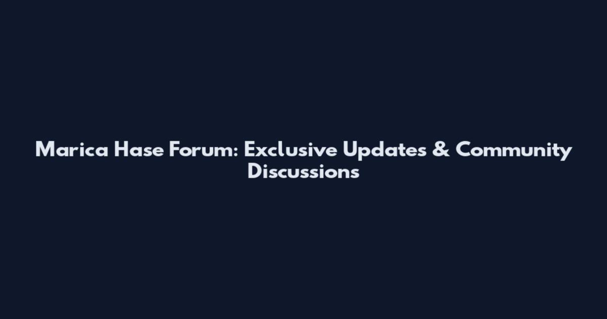 Marica Hase Forum: Exclusive Updates & Community Discussions