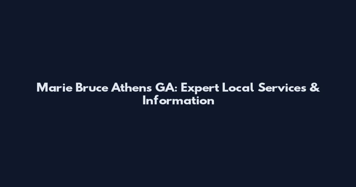 Marie Bruce Athens GA: Expert Local Services & Information