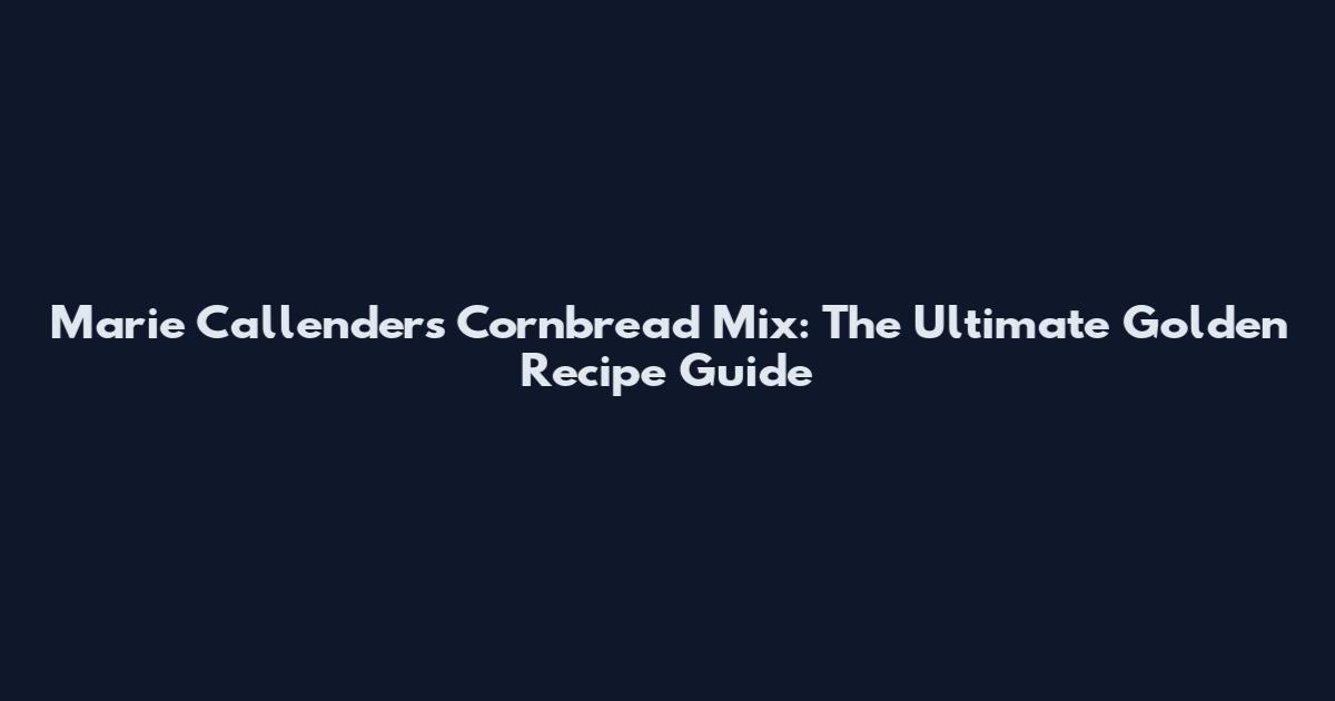 Marie Callender's Cornbread Mix: The Ultimate Golden Recipe Guide