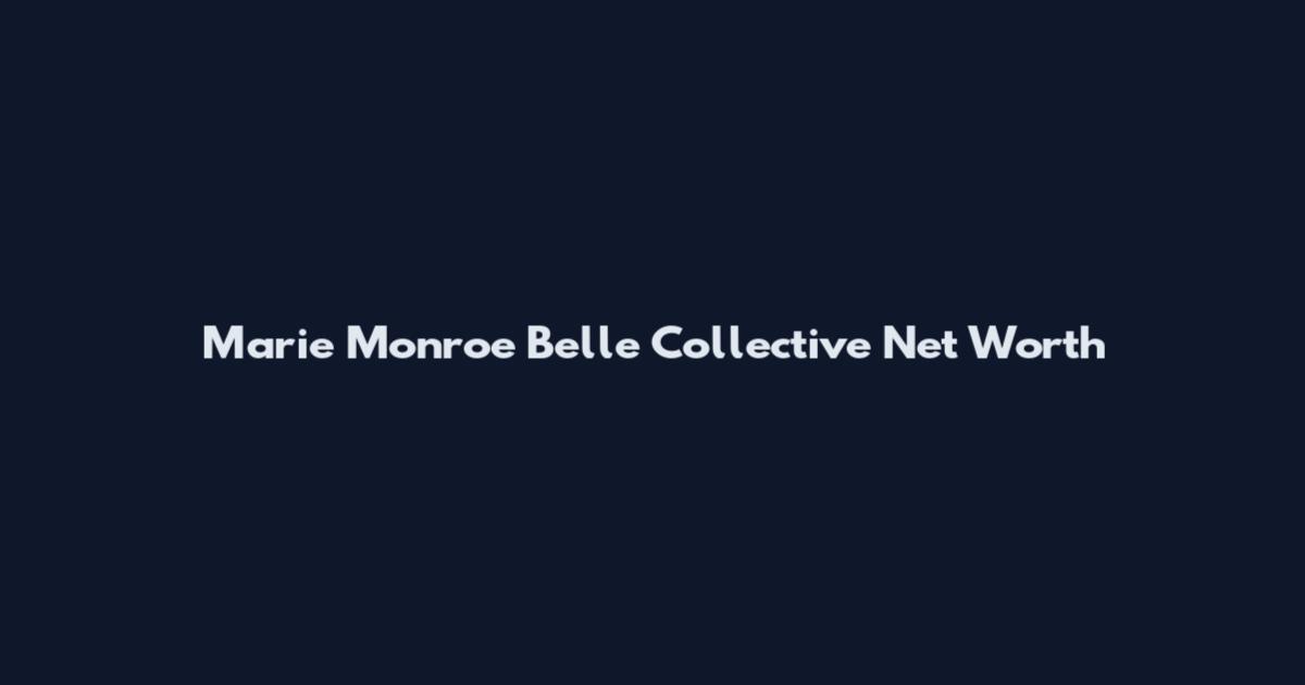Marie Monroe Belle Collective Net Worth
