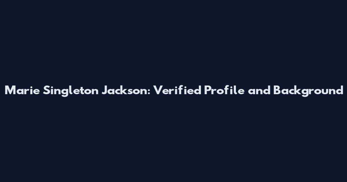Marie Singleton Jackson: Verified Profile and Background
