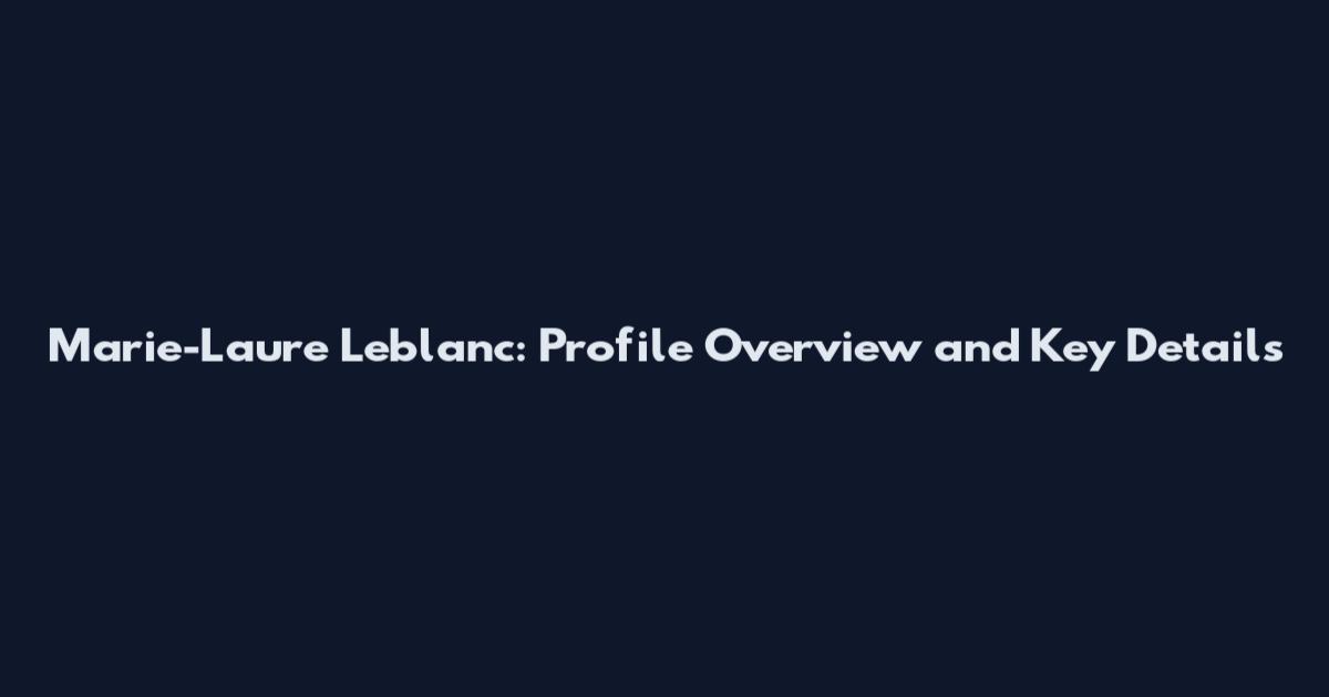 Marie-Laure Leblanc: Profile Overview and Key Details