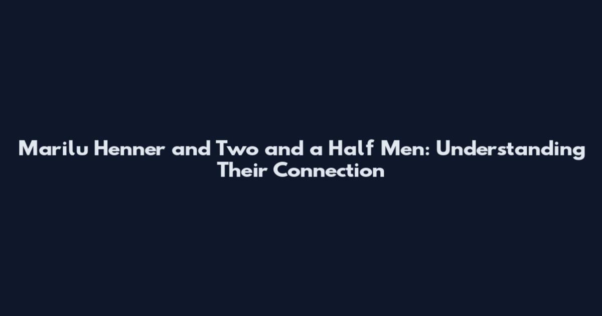 Marilu Henner and Two and a Half Men: Understanding Their Connection