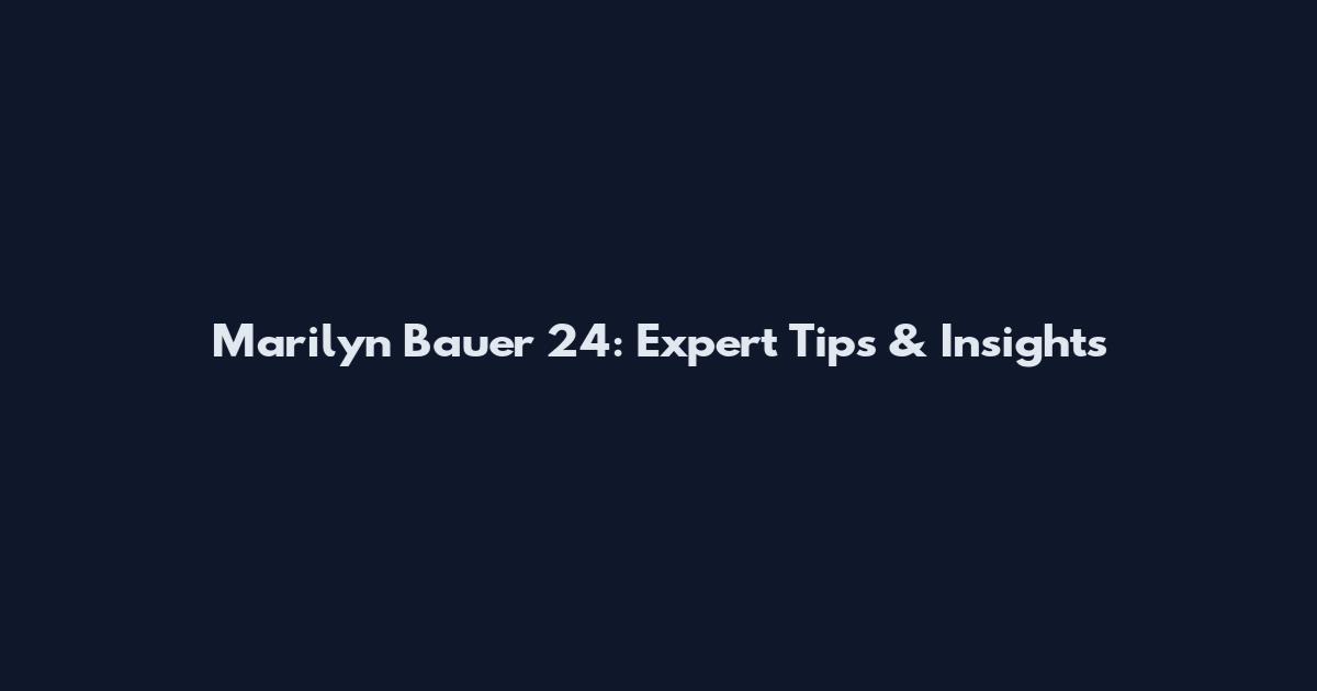 Marilyn Bauer 24: Expert Tips & Insights