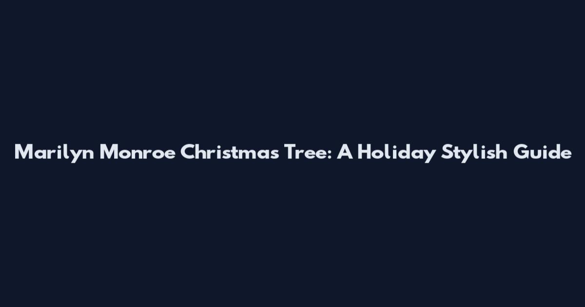 Marilyn Monroe Christmas Tree: A Holiday Stylish Guide