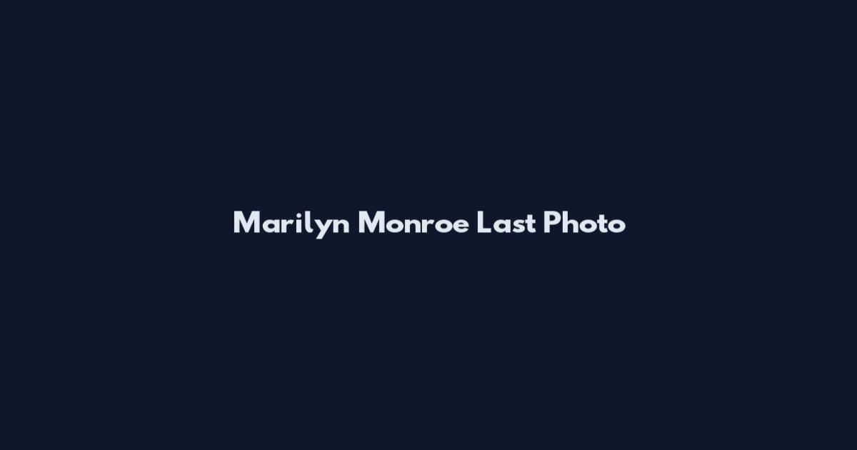 Marilyn Monroe Last Photo