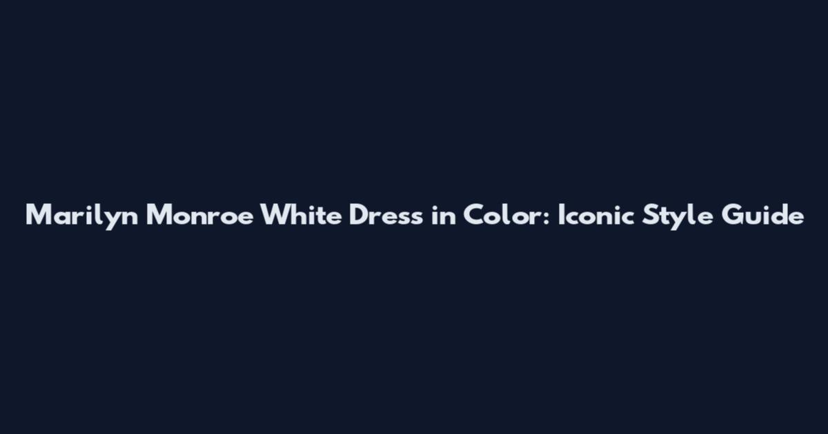 Marilyn Monroe White Dress in Color: Iconic Style Guide