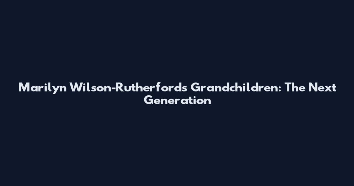 Marilyn Wilson-Rutherford's Grandchildren: The Next Generation