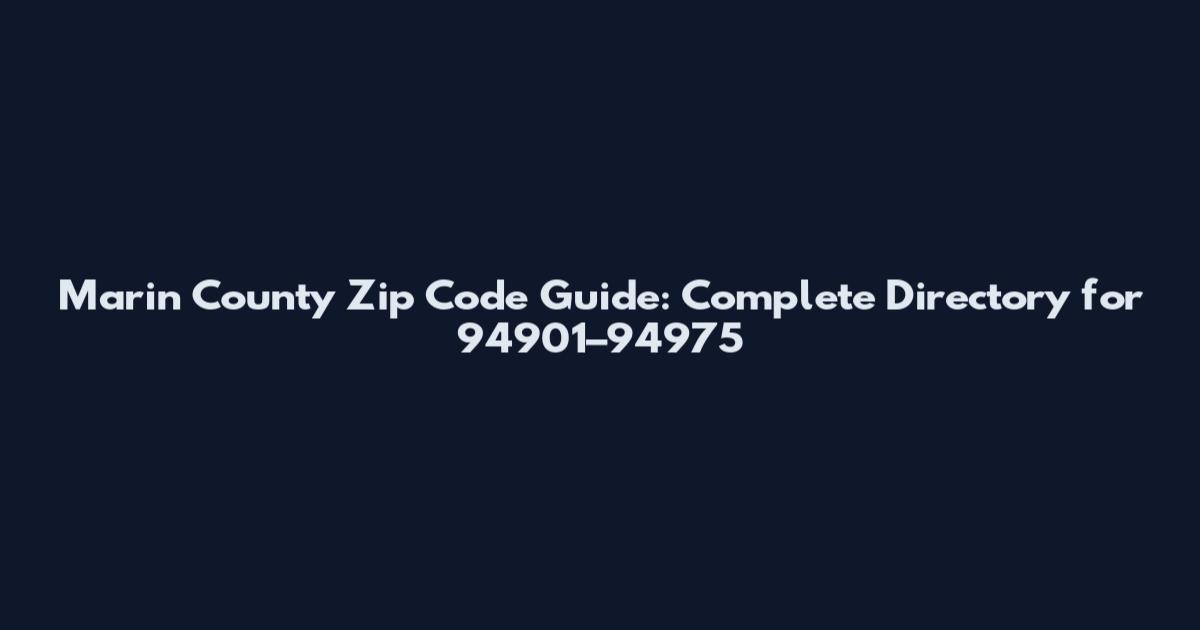 Marin County Zip Code Guide: Complete Directory for 94901–94975
