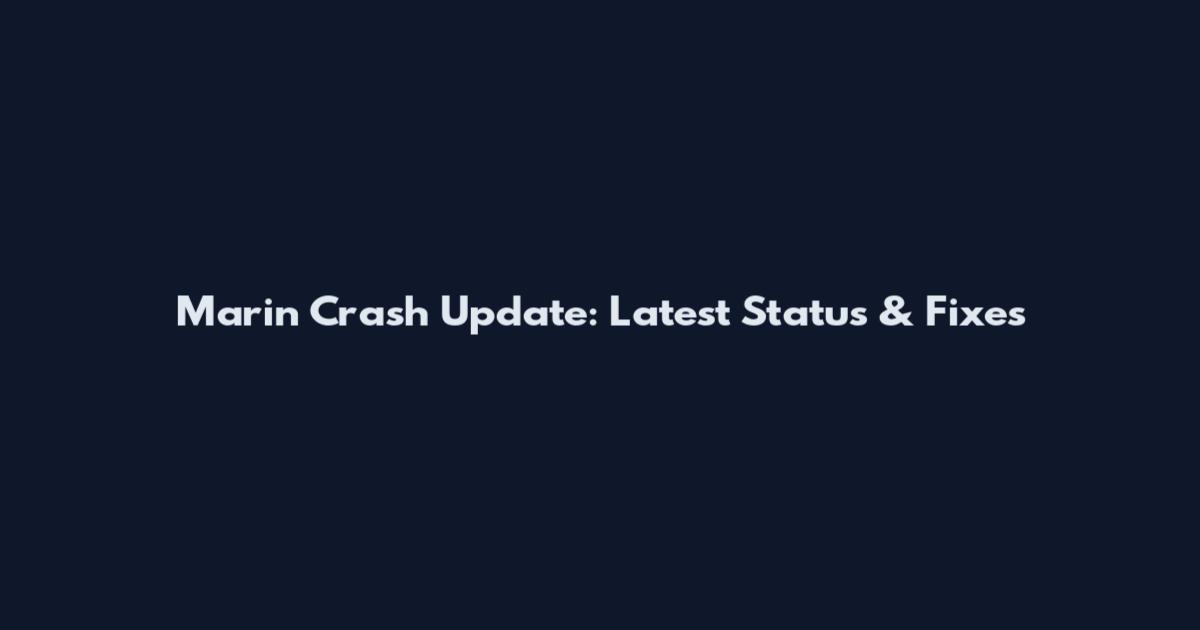 Marin Crash Update: Latest Status & Fixes