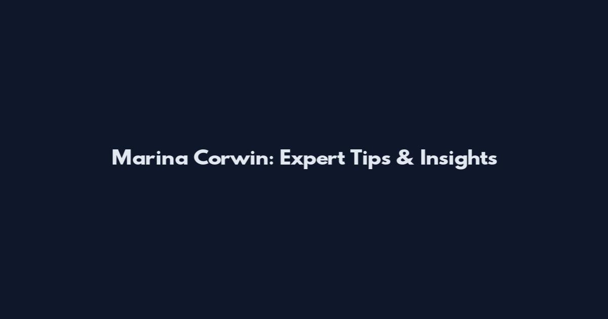 Marina Corwin: Expert Tips & Insights