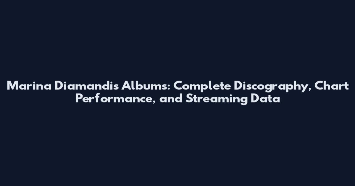 Marina Diamandis Albums: Complete Discography, Chart Performance, and Streaming Data