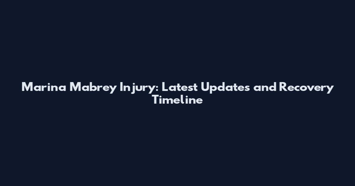 Marina Mabrey Injury: Latest Updates and Recovery Timeline