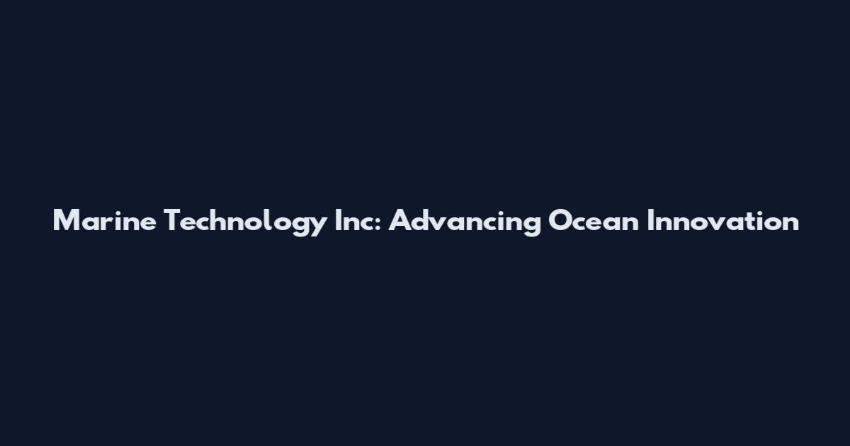Marine Technology Inc: Advancing Ocean Innovation