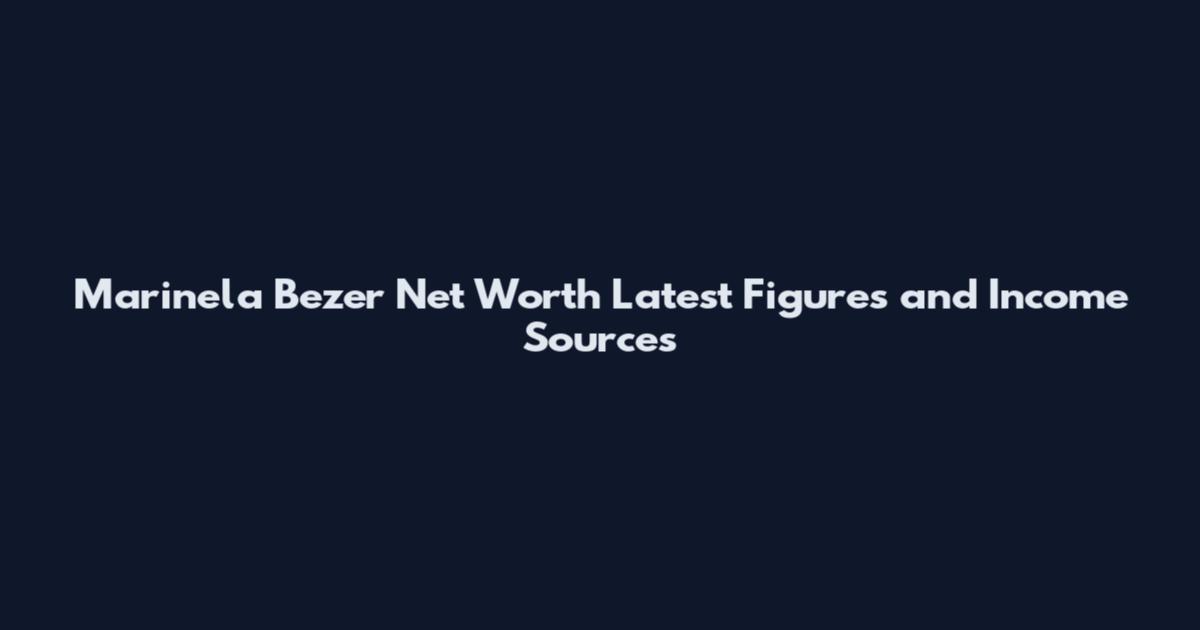 Marinela Bezer Net Worth Latest Figures and Income Sources