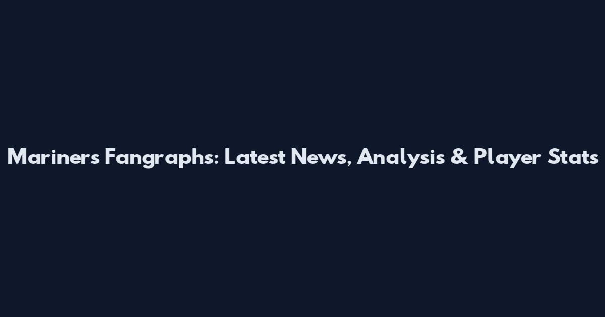 Mariners Fangraphs: Latest News, Analysis & Player Stats