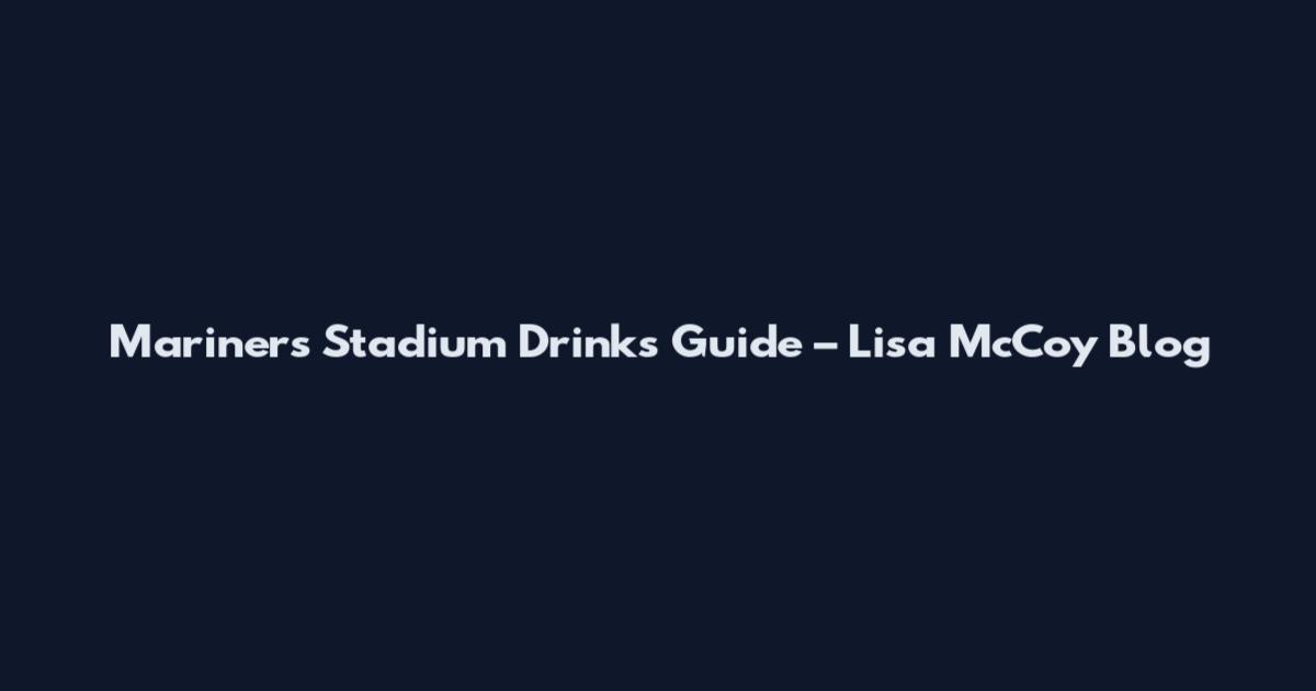 Mariners Stadium Drinks Guide – Lisa McCoy Blog