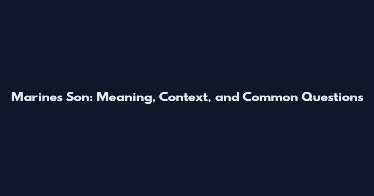 Marines Son: Meaning, Context, and Common Questions