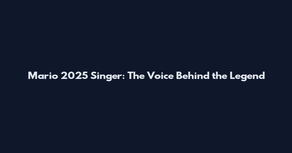 Mario 2025 Singer: The Voice Behind the Legend
