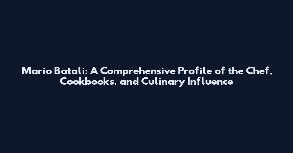 Mario Batali: A Comprehensive Profile of the Chef, Cookbooks, and Culinary Influence