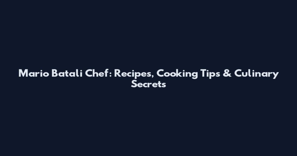 Mario Batali Chef: Recipes, Cooking Tips & Culinary Secrets
