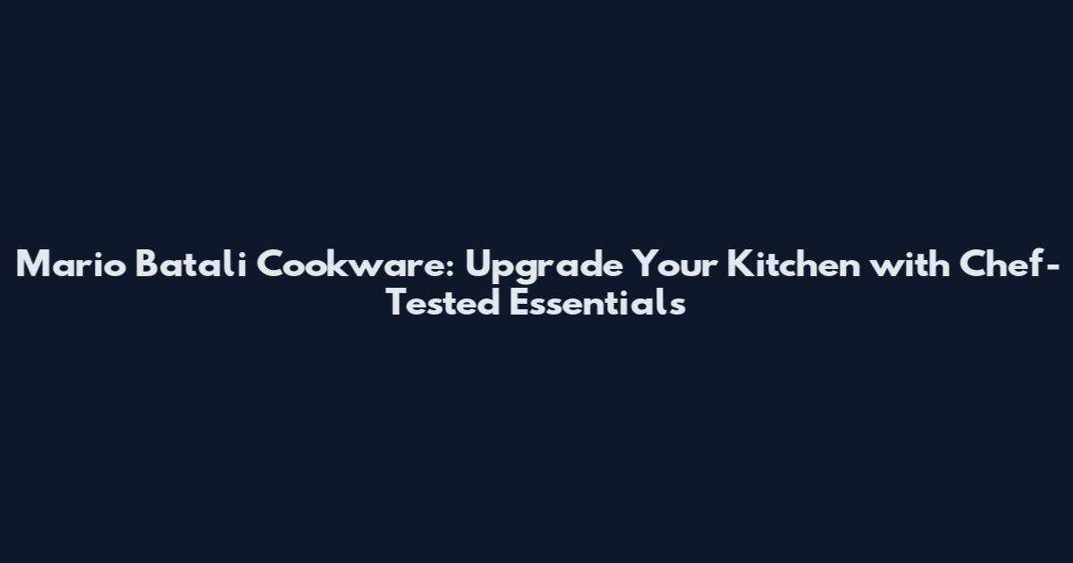 Mario Batali Cookware: Upgrade Your Kitchen with Chef-Tested Essentials