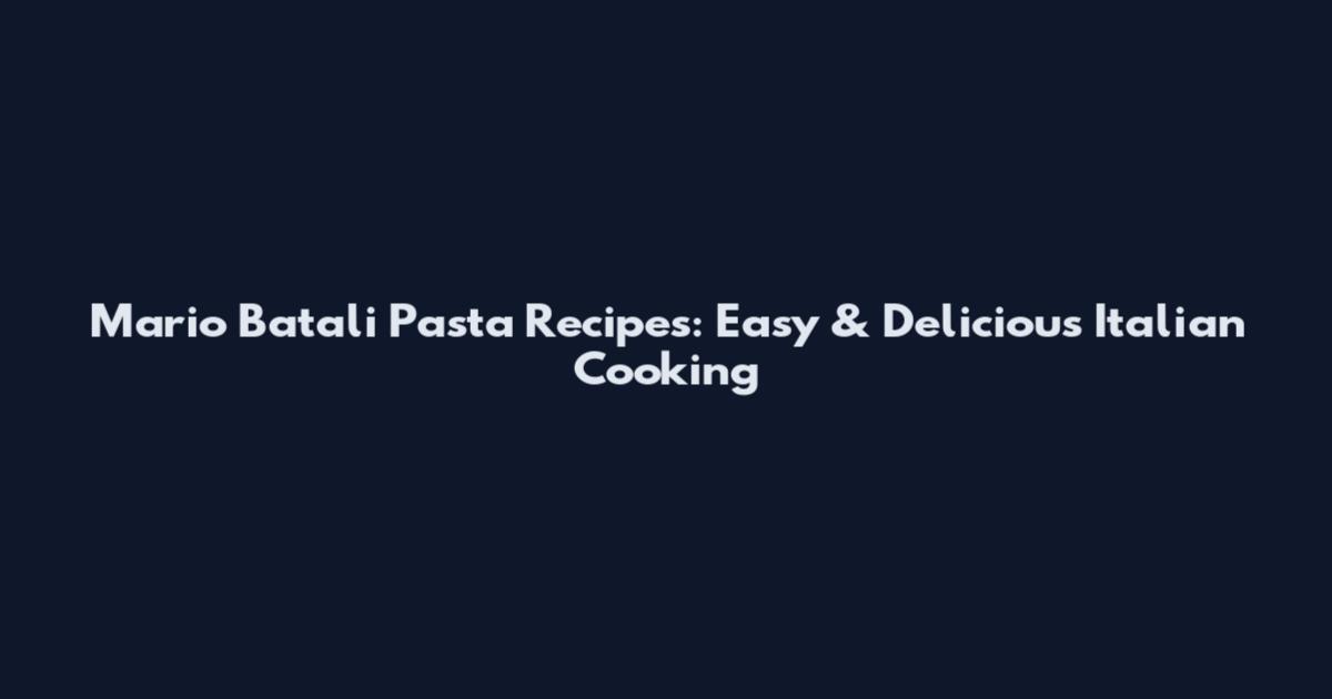 Mario Batali Pasta Recipes: Easy & Delicious Italian Cooking